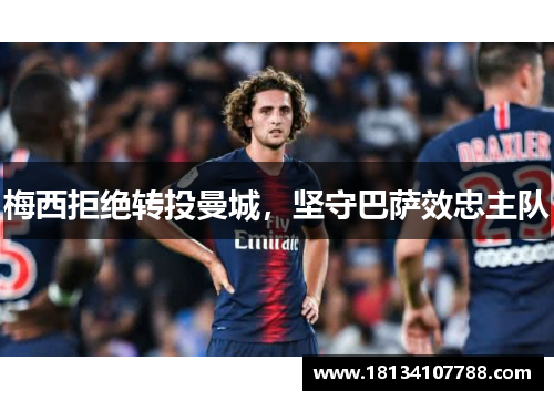 梅西拒绝转投曼城，坚守巴萨效忠主队