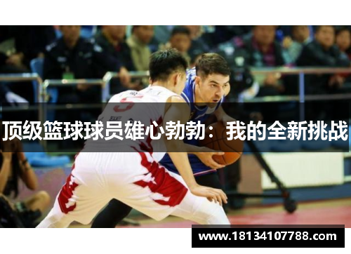 顶级篮球球员雄心勃勃：我的全新挑战